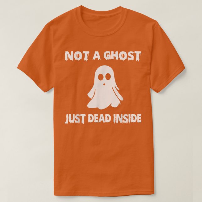 Not A Ghost Just Dead Inside Funny Boo  T-Shirt (Design Front)