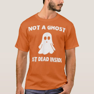 Not A Ghost Just Dead Inside Funny Boo T-Shirt