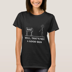 Not A Good Sign Stick Figure Graphic Sarcastic Fun T-Shirt