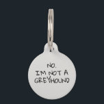 Not a Greyhound Pet ID Tag<br><div class="desc">This design was created though digital art. It may be personalized in the area provided or customizing by choosing the click to customize further option and changing the name, initials or words. You may also change the text color and style or delete the text for an image only design. Contact...</div>