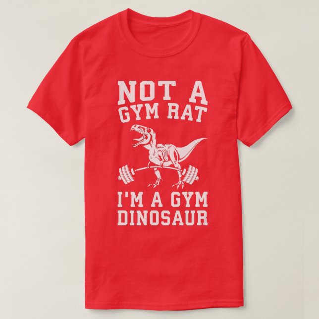 Not A Gym Rat Im A Gym Dinosaur  Funny Rex Workout T-Shirt (Design Front)