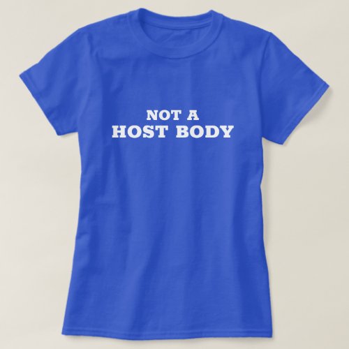  Not a Host Body   T_Shirt