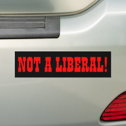 NOT A LIBERAL BUMPER STICKER | Zazzle