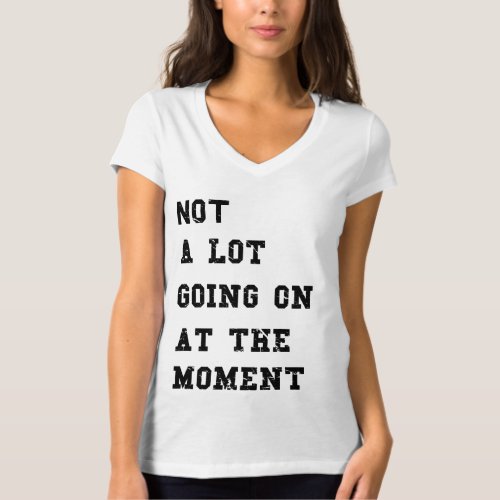 Not A Lot Going On At the Moment Black Funny Gift T_Shirt