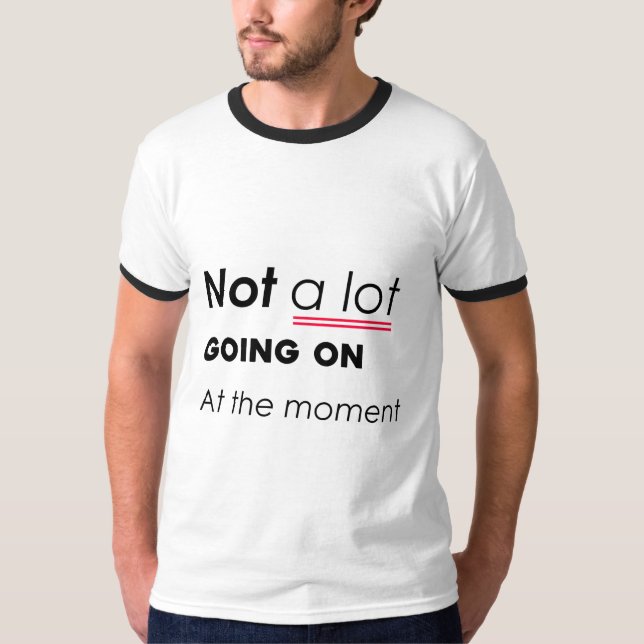 Not a Lot Going On At The Moment – Funny Minimalis T-Shirt (Front)