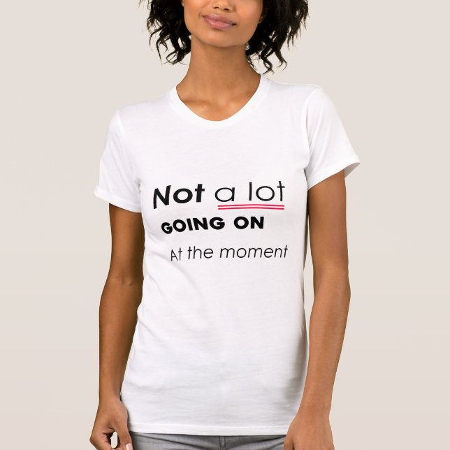 Not a Lot Going On At The Moment – Funny Minimalis T-Shirt (Front)