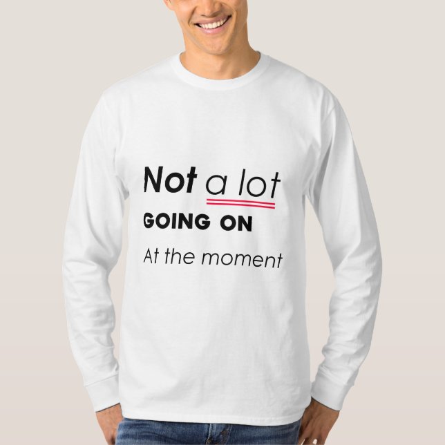 Not a Lot Going On At The Moment – Funny Minimalis T-Shirt (Front)