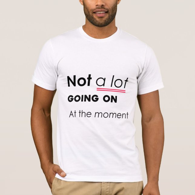 Not a Lot Going On At The Moment – Funny Minimalis T-Shirt (Front)