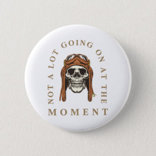 Not a Lot Going On at The Moment , pilot's-skull Button