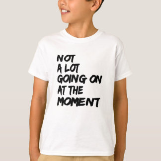 Not a Lot Going On At The Moment Shirt Quote Desig