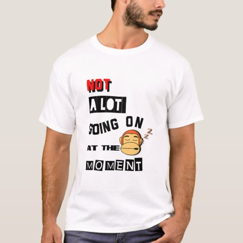 Not A Lot Going on At The Moment T_Shirt