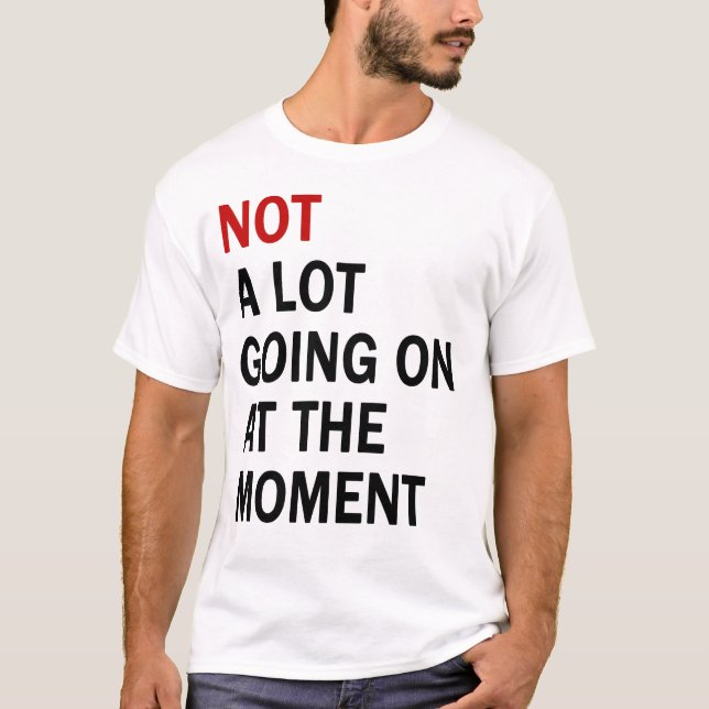  Not a Lot Going On at the Moment T Shirt (Front)