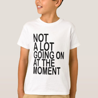 Not A Lot Going On At The Moment T-Shirts MK.png