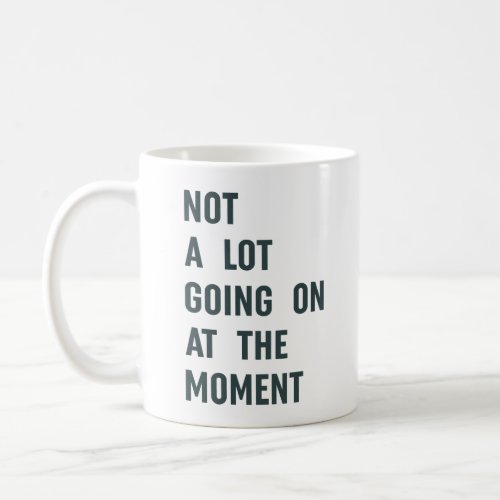 Not a Lot Going on at The Moment Trendy Saying Coffee Mug