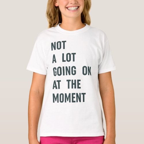 Not a Lot Going on at The Moment Trendy Saying T_S T_Shirt