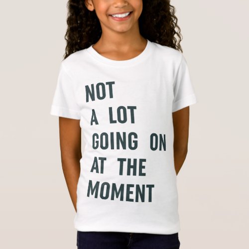 Not a Lot Going on at The Moment Trendy Saying T_S T_Shirt