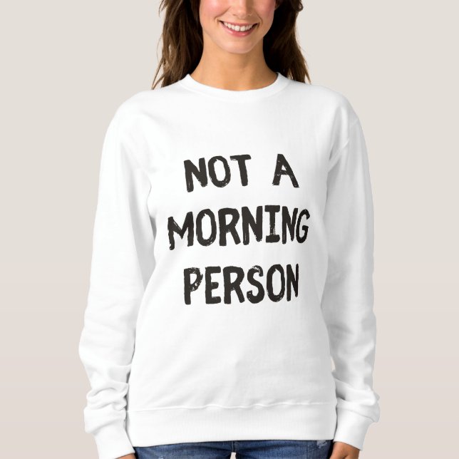 Not a Morning Person Sweatshirt (Front)