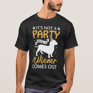 Not A Party Until A Wiener Comes Out Dachshund Do T-Shirt