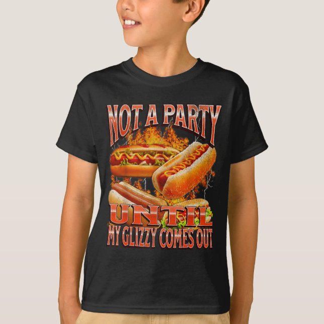 Not A Party Until Glizzy Funny Wiener Hot Dog Meme T-Shirt (Front)