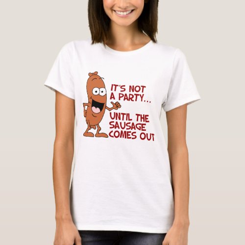 Not A Party Until The Sausage Comes Out T_Shirt