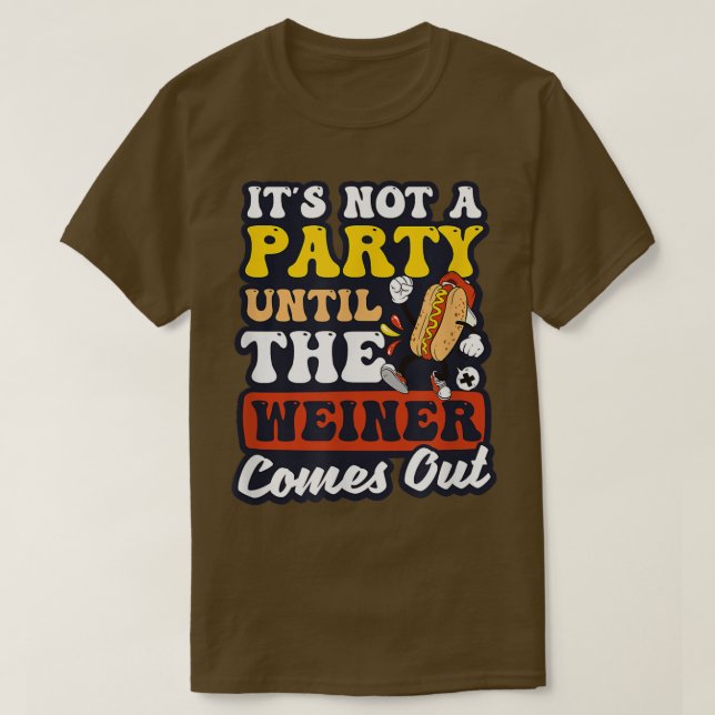 Not A Party Until Weiner Comes Out Design Hot Dog  T-Shirt (Design Front)