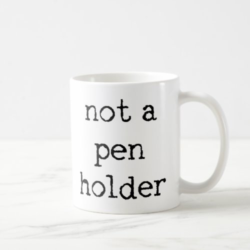 Not A Pen Holder Coffee Mug