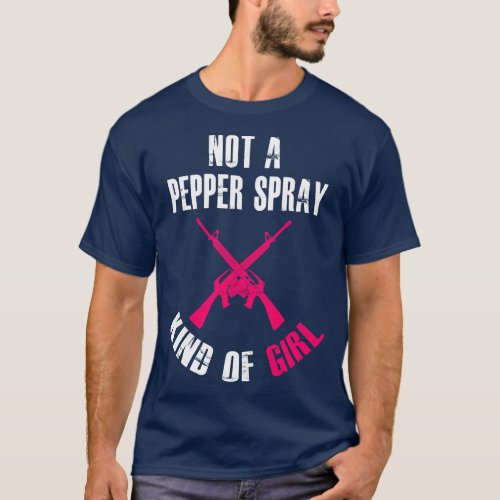 Not A Pepper Spray Kind Of Girl Pro Gun T_Shirt