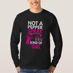 Not A Pepper Spray Kind Of Girl Weapon Gun Ammo  W T-Shirt