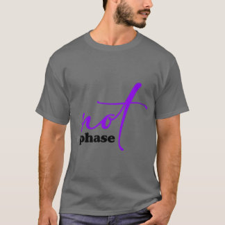 Not A Phase T-Shirt