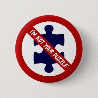 Not a Puzzle, No Puzzle Pieces, Autism Awareness Button