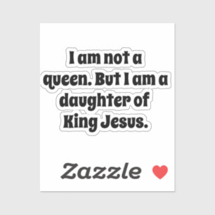 Not a Queen, Daughter of King Jesus Sticker