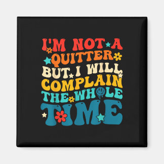 Not a quitter but will complain the whole time magnet