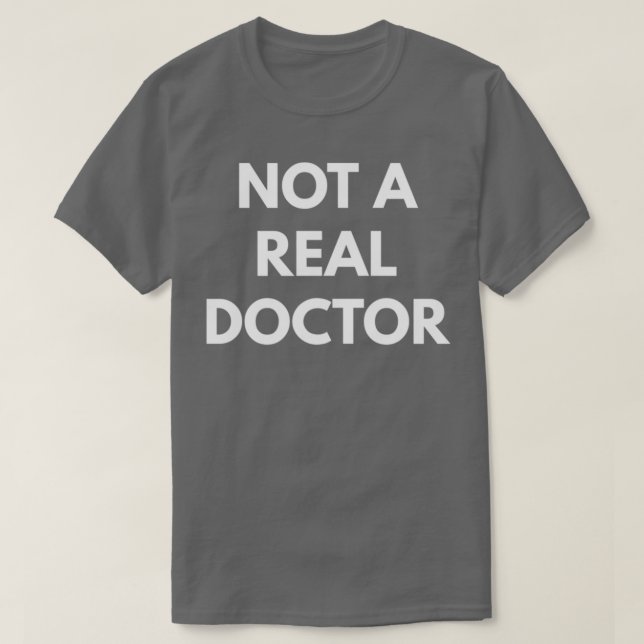 Not A Real Doctor t Funny Shirts (Design Front)