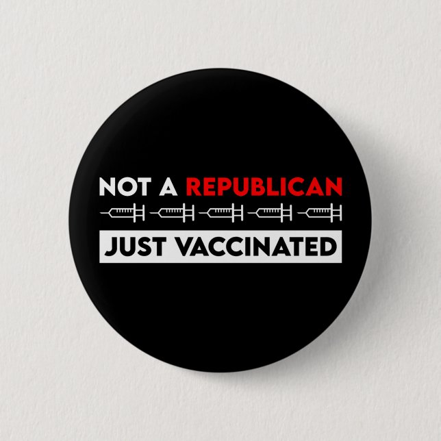 Not A Republican Just Vaccinated Button (Front)