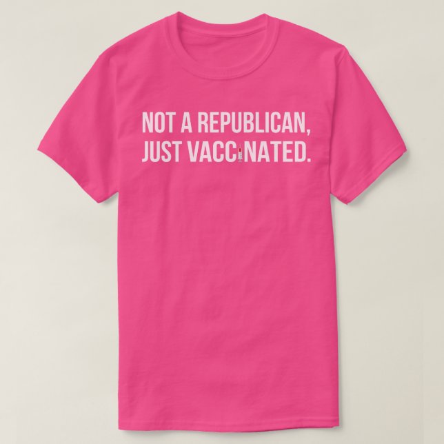 Not A Republican Just Vaccinated I T-Shirt (Design Front)