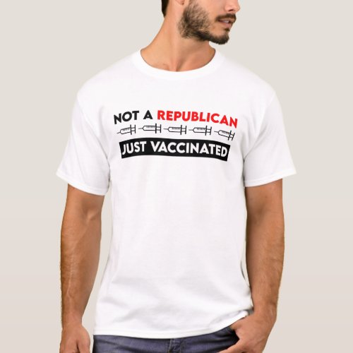 Not A Republican Just Vaccinated T_Shirt