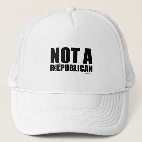 NOT A REPUBLICAN TRUCKER HAT