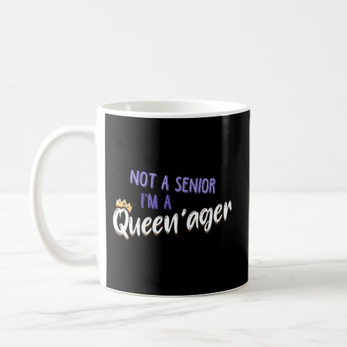 Not A Senior IM A Queenager Old Grandma Queen Coffee Mug