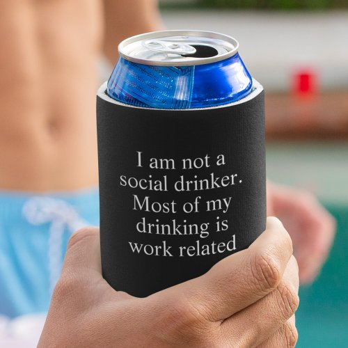 Not a Social Drinker Work Related FUnny Can Cooler