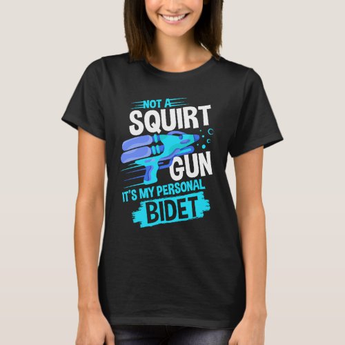 Not A Squirt Gun Its My Personal Bidet Water Gun T_Shirt