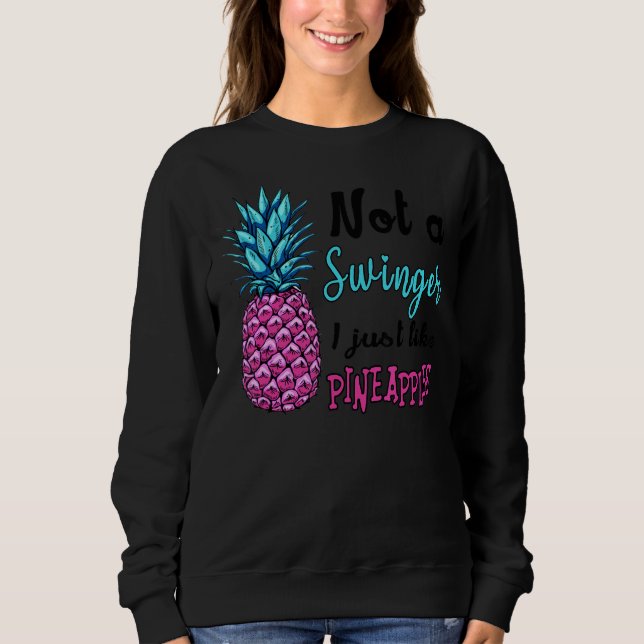 Not A Swinger I Just Like Pineapples 1 Sweatshirt (Front)
