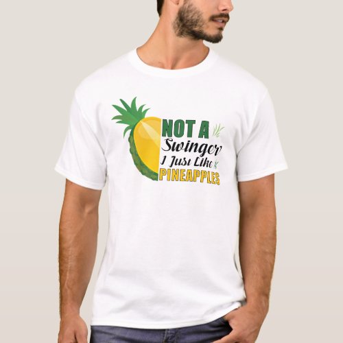 Not A Swinger I Just Like Pineapples T_Shirt