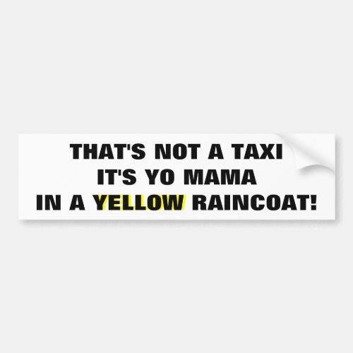 Not A Taxi Yo Mama in a  Yellow Raincoat Bumper Sticker