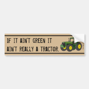 Not a tractor if it's not green. bumper sticker