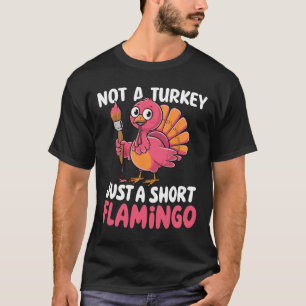 Not A Turkey Just A Short Flamingo Funny Cute Than T-Shirt
