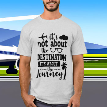Not About The Journey Destination Word Art T-shirt by DoodlesGifts at Zazzle