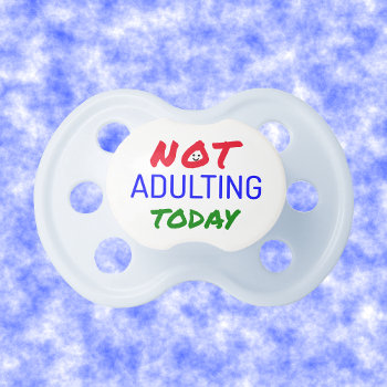 Not Adulting Funny Quote Pacifier by Jules_Designs at Zazzle