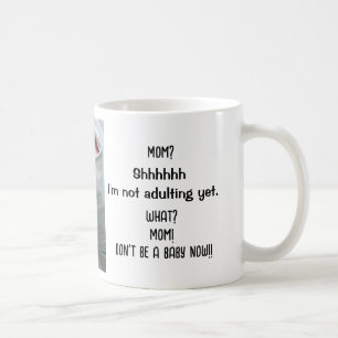 Not adulting yet. Mom, don't be a baby now! Funny Coffee Mug