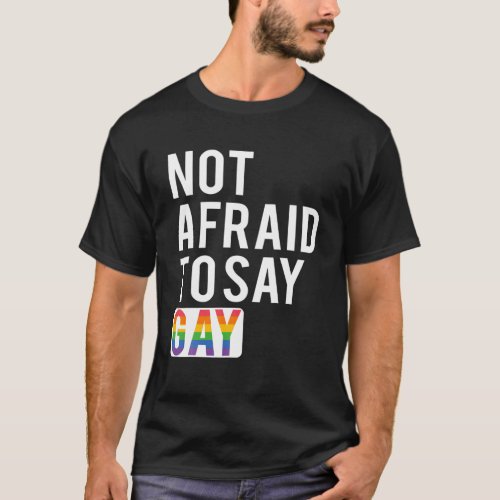 Not Afraid To Say Gay T_Shirt