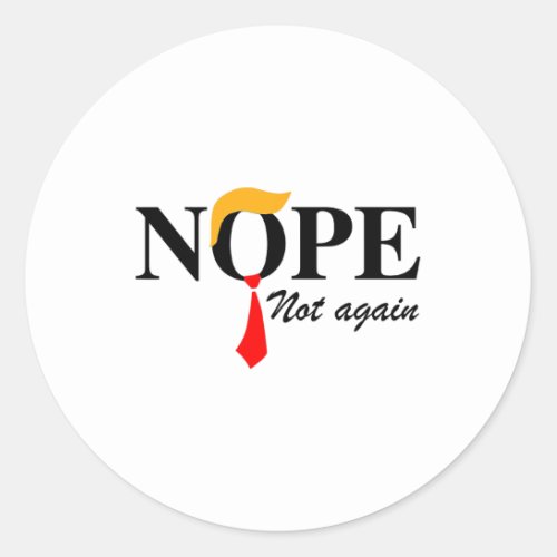 Not Again Funny Trump Apparel Nope Not Again Trump Classic Round Sticker